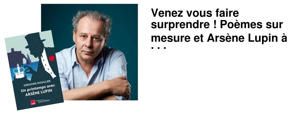 Venez vous faire surprendre ! Po�mes sur mesure et Ars�ne Lupin � la librairie...